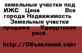 земельные участки под ИЖС › Цена ­ 50 000 - Все города Недвижимость » Земельные участки продажа   . Удмуртская респ.